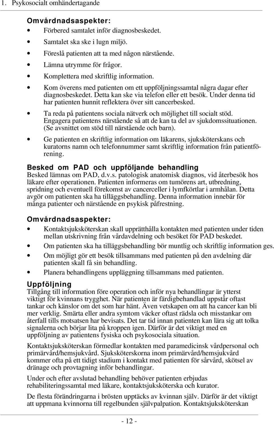 Under denna tid har patienten hunnit reflektera över sitt cancerbesked. Ta reda på patientens sociala nätverk och möjlighet till socialt stöd.