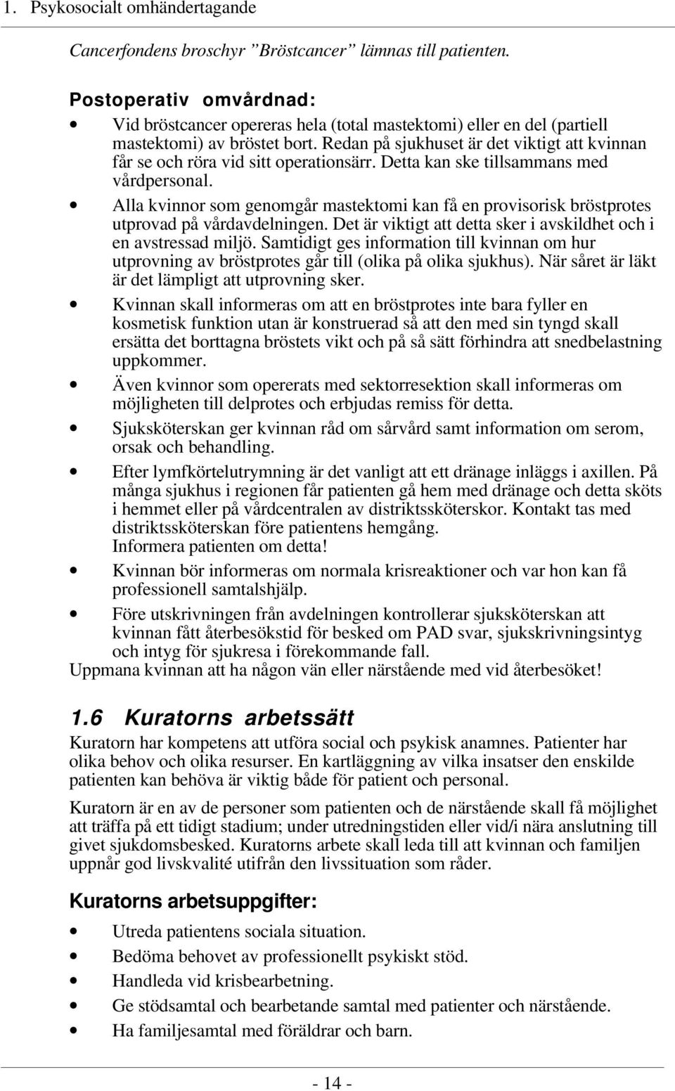 Redan på sjukhuset är det viktigt att kvinnan får se och röra vid sitt operationsärr. Detta kan ske tillsammans med vårdpersonal.