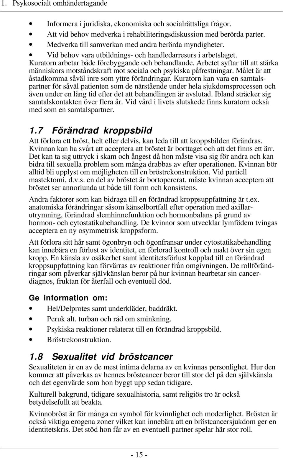 Arbetet syftar till att stärka människors motståndskraft mot sociala och psykiska påfrestningar. Målet är att åstadkomma såväl inre som yttre förändringar.