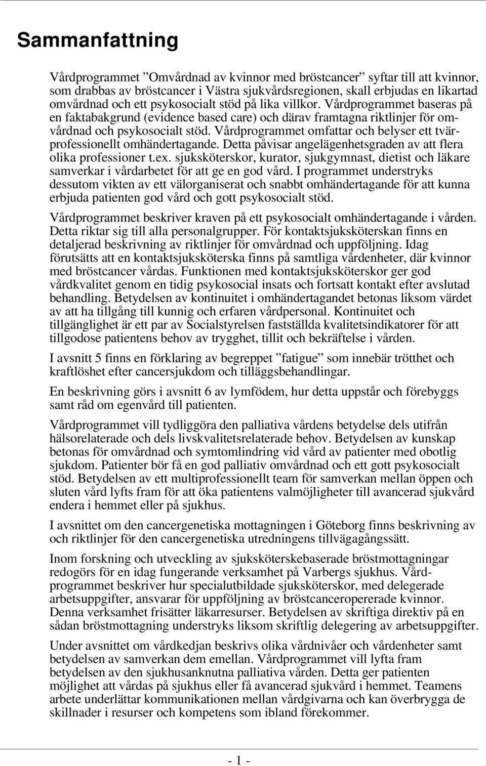 Vårdprogrammet omfattar och belyser ett tvärprofessionellt omhändertagande. Detta påvisar angelägenhetsgraden av att flera olika professioner t.ex.