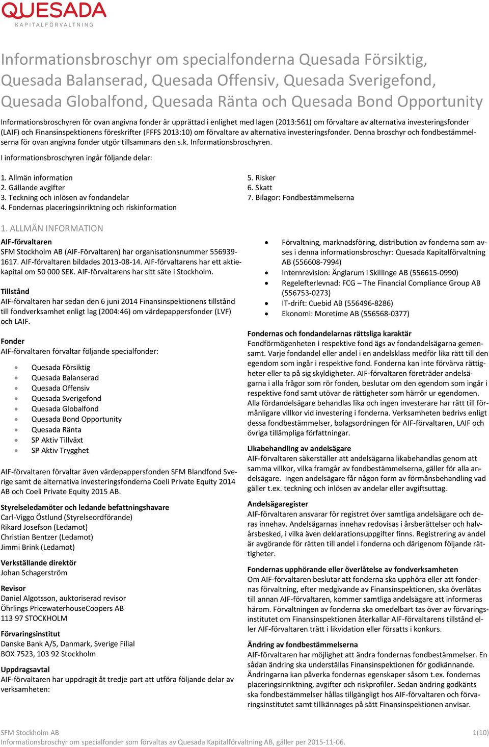 om förvaltare av alternativa investeringsfonder. Denna broschyr och fondbestämmelserna för ovan angivna fonder utgör tillsammans den s.k. Informationsbroschyren.