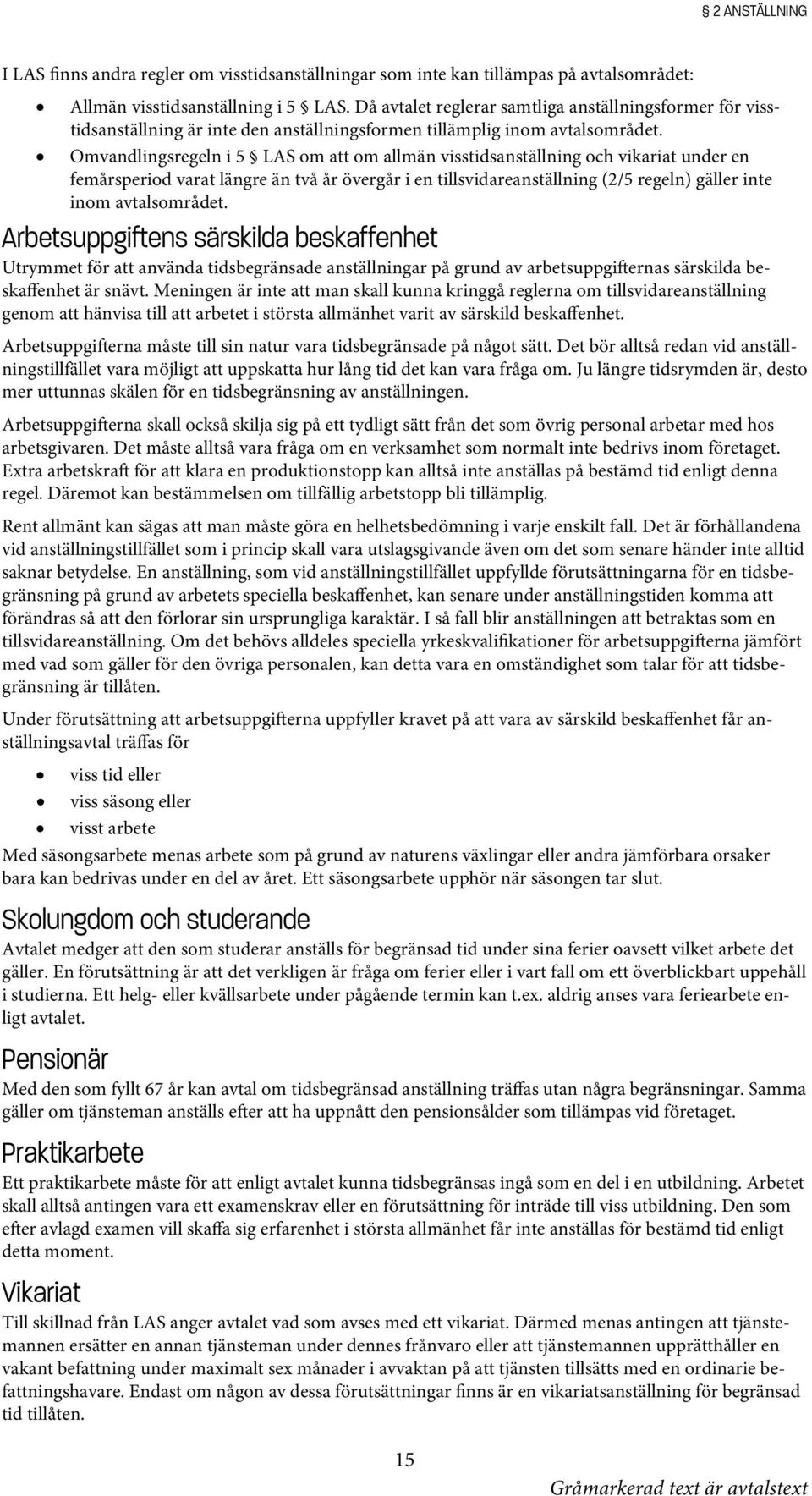 Omvandlingsregeln i 5 LAS om att om allmän visstidsanställning och vikariat under en femårsperiod varat längre än två år övergår i en tillsvidareanställning (2/5 regeln) gäller inte inom