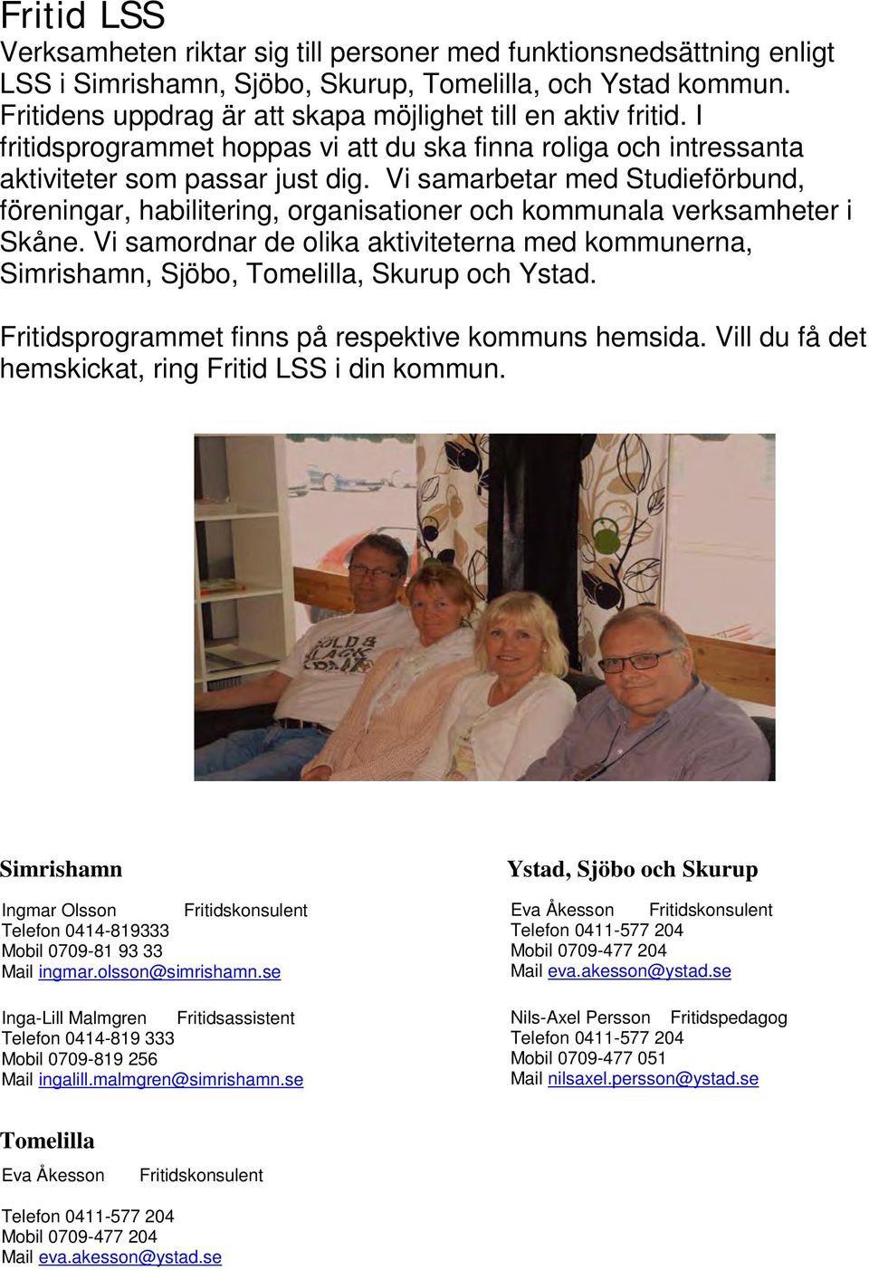Vi samarbetar med Studieförbund, föreningar, habilitering, organisationer och kommunala verksamheter i Skåne.