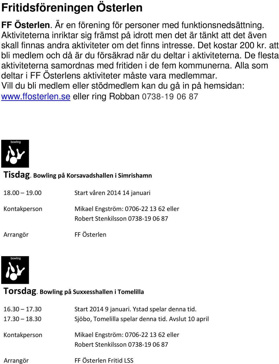 att bli medlem och då är du försäkrad när du deltar i aktiviteterna. De flesta aktiviteterna samordnas med fritiden i de fem kommunerna.