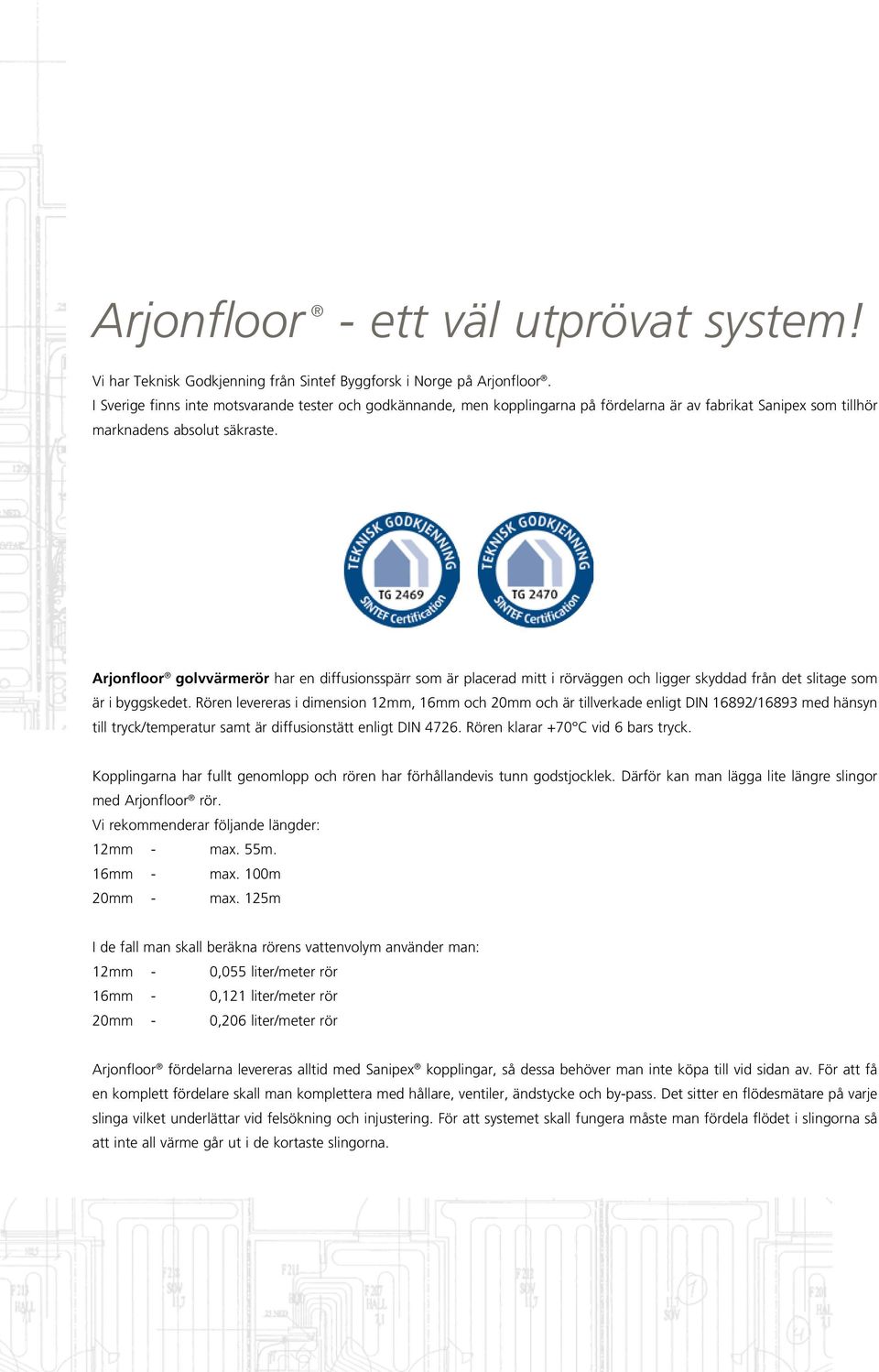 Arjonfloor golvvärmerör har en diffusionsspärr som är placerad mitt i rörväggen och ligger skyddad från det slitage som är i byggskedet.