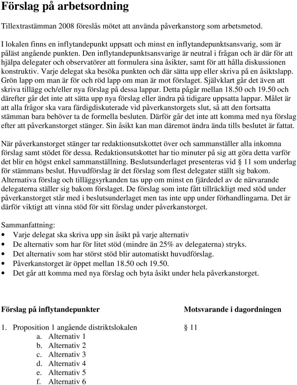 Den inflytandepunktsansvarige är neutral i frågan och är där för att hjälpa delegater och observatörer att formulera sina åsikter, samt för att hålla diskussionen konstruktiv.