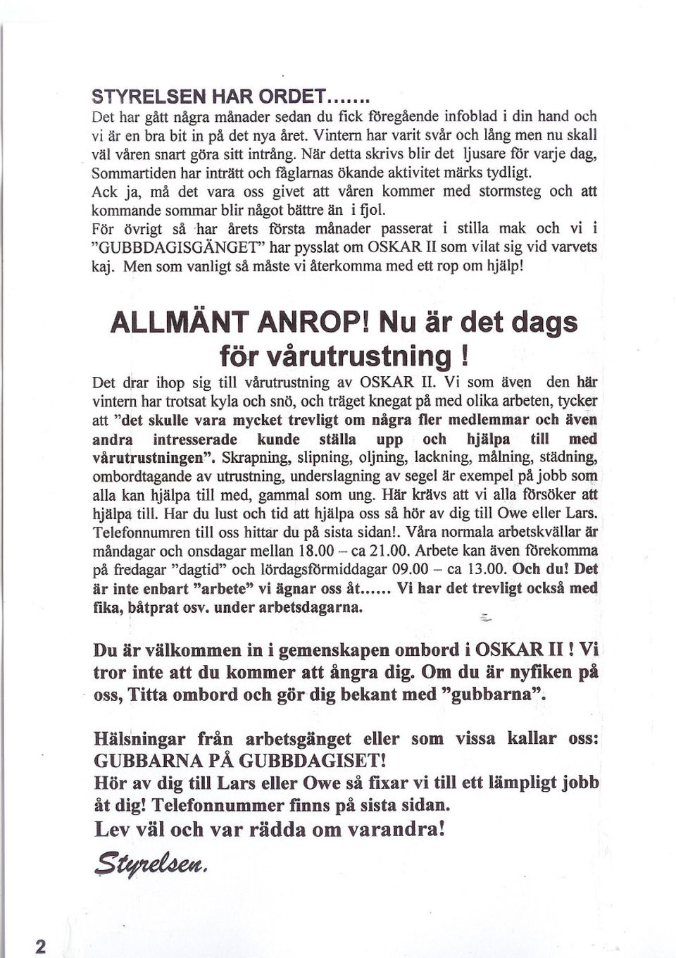 Ack ja, må det vara oss givet att våren kommer med stormsteg och att kommande sommar blir något bättre än i fjol.