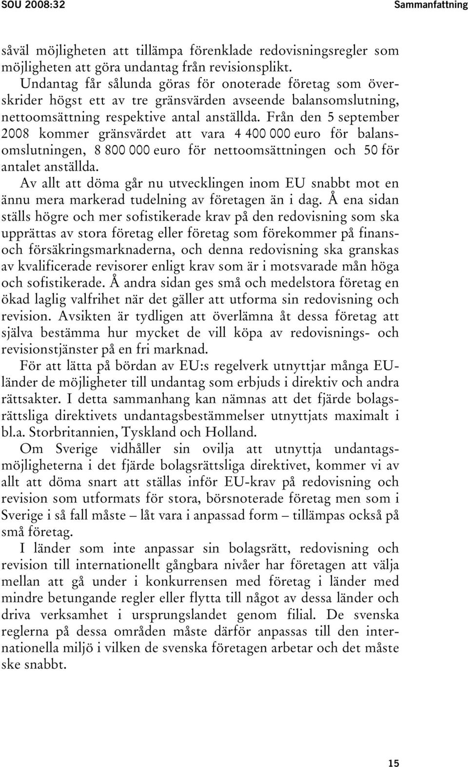 Från den 5 september 2008 kommer gränsvärdet att vara 4 400 000 euro för balansomslutningen, 8 800 000 euro för nettoomsättningen och 50 för antalet anställda.