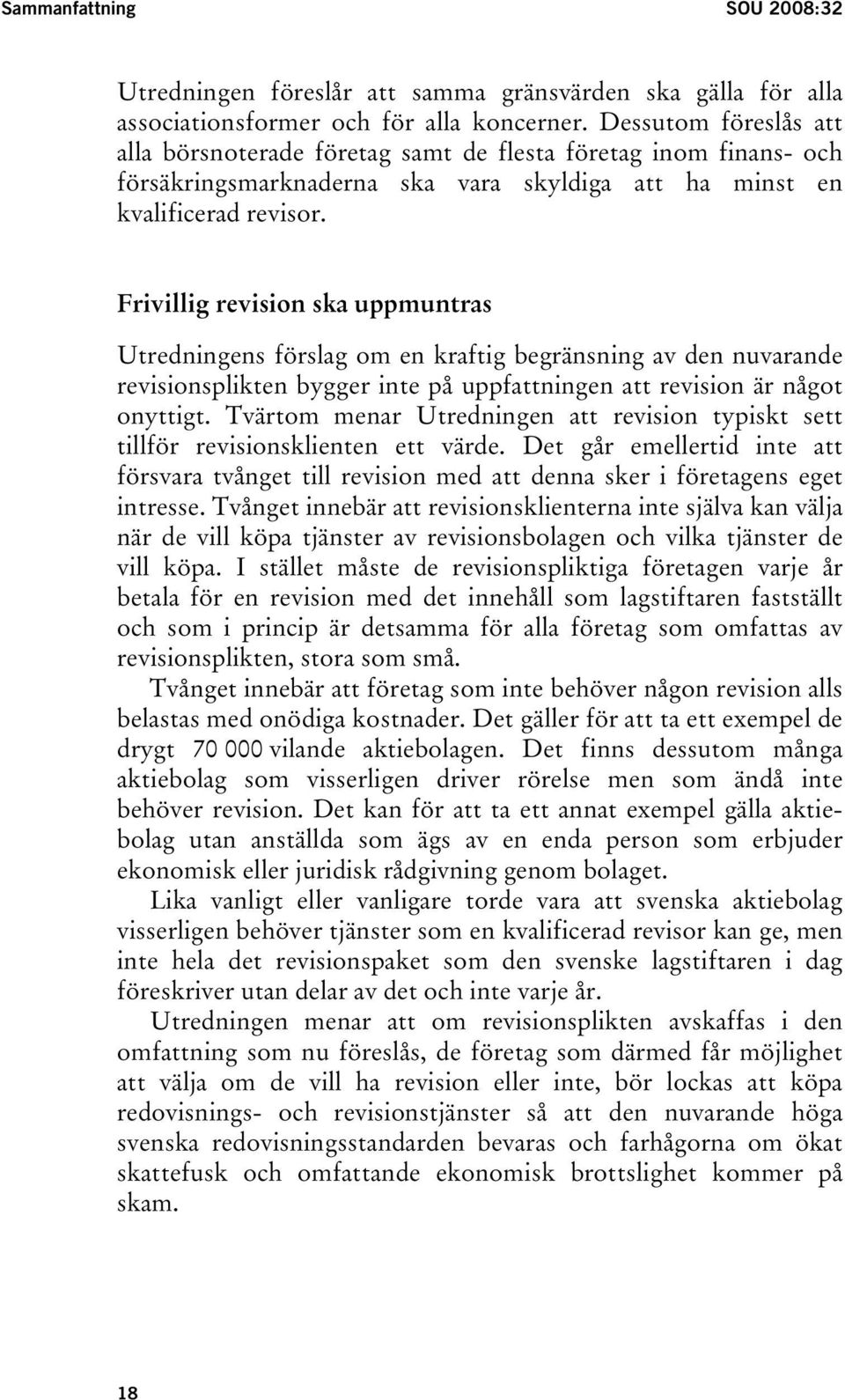 Frivillig revision ska uppmuntras Utredningens förslag om en kraftig begränsning av den nuvarande revisionsplikten bygger inte på uppfattningen att revision är något onyttigt.