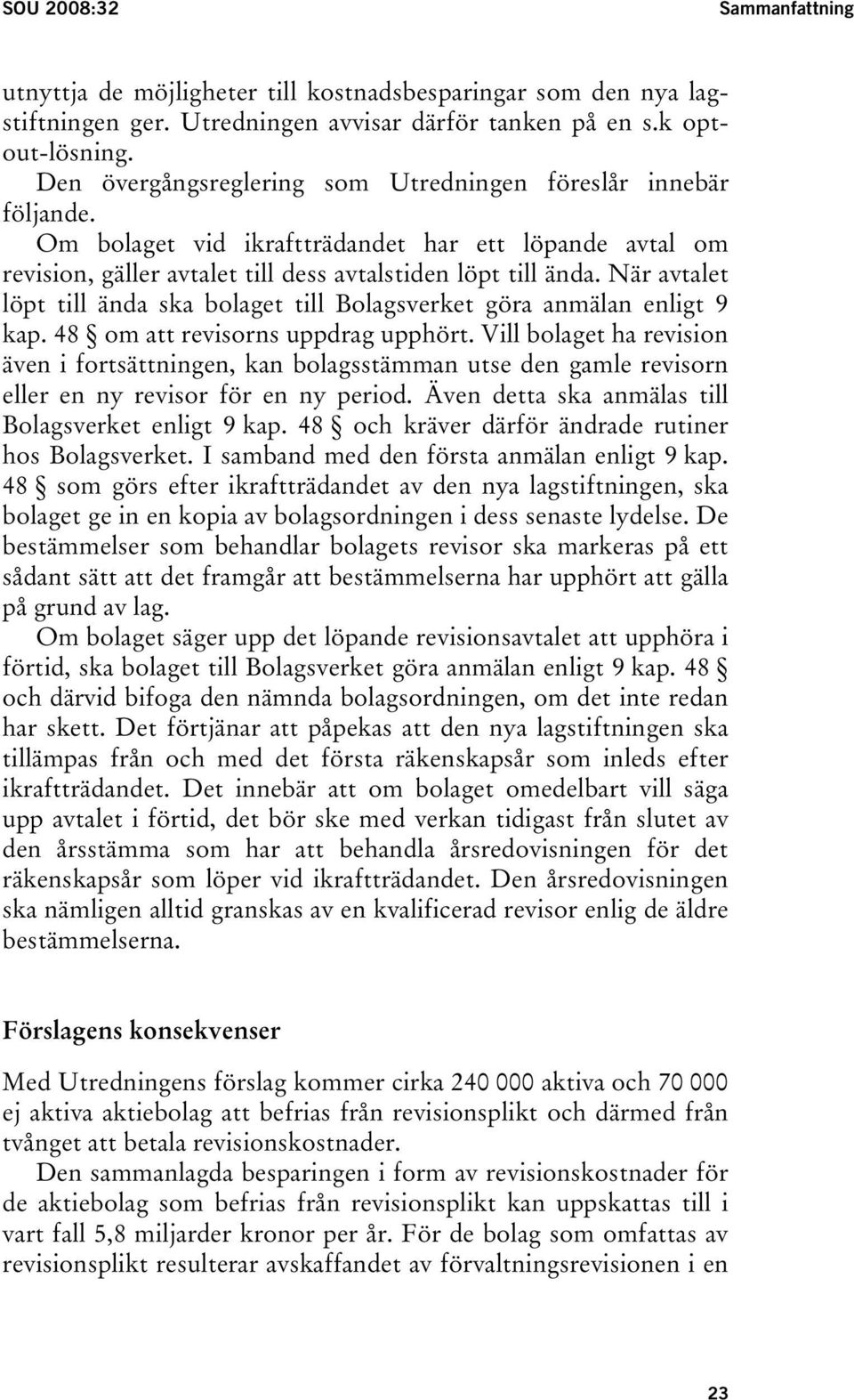 När avtalet löpt till ända ska bolaget till Bolagsverket göra anmälan enligt 9 kap. 48 om att revisorns uppdrag upphört.