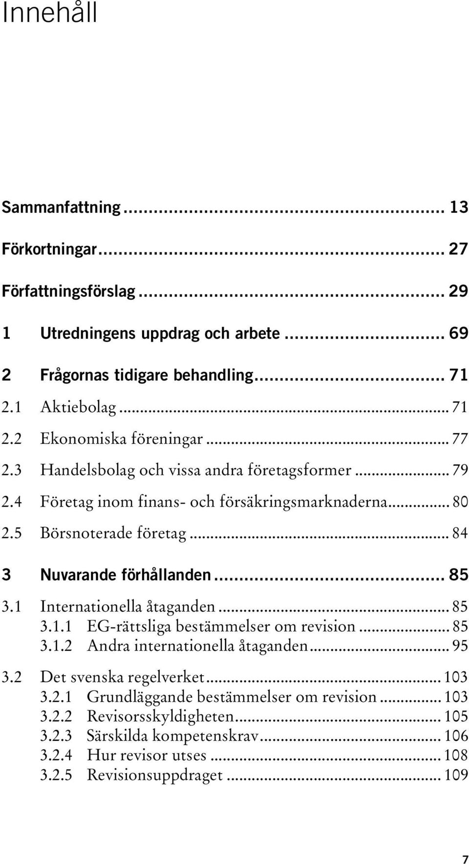 1 Internationella åtaganden... 85 3.1.1 EG-rättsliga bestämmelser om revision... 85 3.1.2 Andra internationella åtaganden... 95 3.2 Det svenska regelverket... 103 3.2.1 Grundläggande bestämmelser om revision.