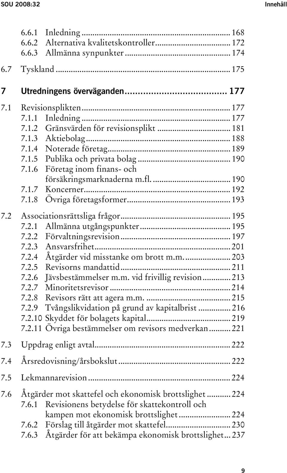 fl.... 190 7.1.7 Koncerner... 192 7.1.8 Övriga företagsformer... 193 7.2 Associationsrättsliga frågor... 195 7.2.1 Allmänna utgångspunkter... 195 7.2.2 Förvaltningsrevision... 197 7.2.3 Ansvarsfrihet.