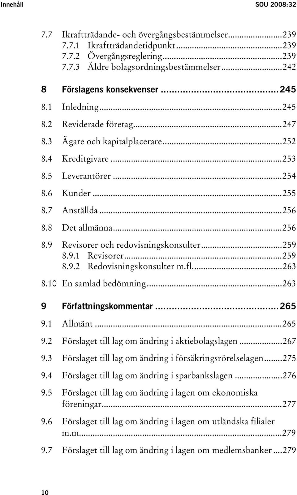 7 Anställda...256 8.8 Det allmänna...256 8.9 Revisorer och redovisningskonsulter...259 8.9.1 Revisorer...259 8.9.2 Redovisningskonsulter m.fl...263 8.10 En samlad bedömning.