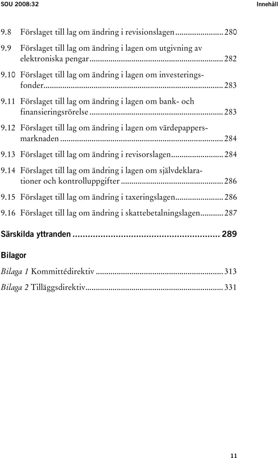 .. 284 9.13 Förslaget till lag om ändring i revisorslagen... 284 9.14 Förslaget till lag om ändring i lagen om självdeklarationer och kontrolluppgifter... 286 9.