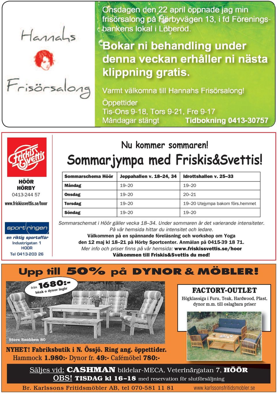 HÖÖR HÖRBY 0413-244 57 www.friskissvettis.se/hoor en riktig sportaffär Industrigatan 1 HOOR Tel 0413-203 26 Sommarschema Höör Jeppahallen v. 18 24, 34 Idrottshallen v.