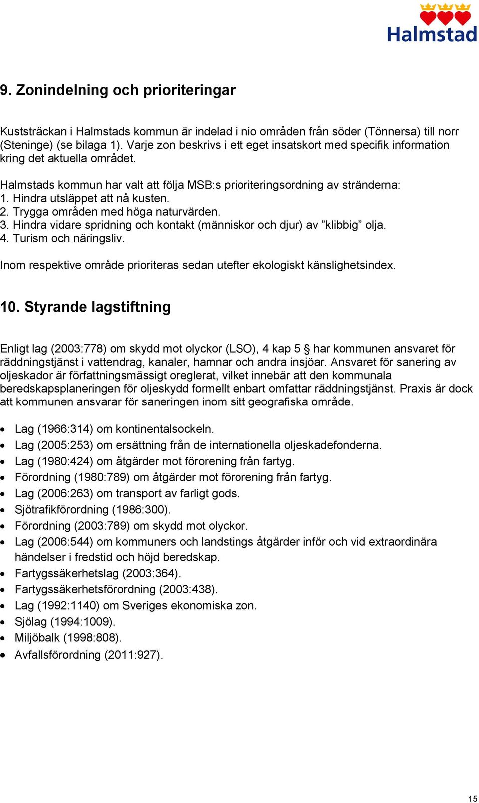 Hindra utsläppet att nå kusten. 2. Trygga områden med höga naturvärden. 3. Hindra vidare spridning och kontakt (människor och djur) av klibbig olja. 4. Turism och näringsliv.