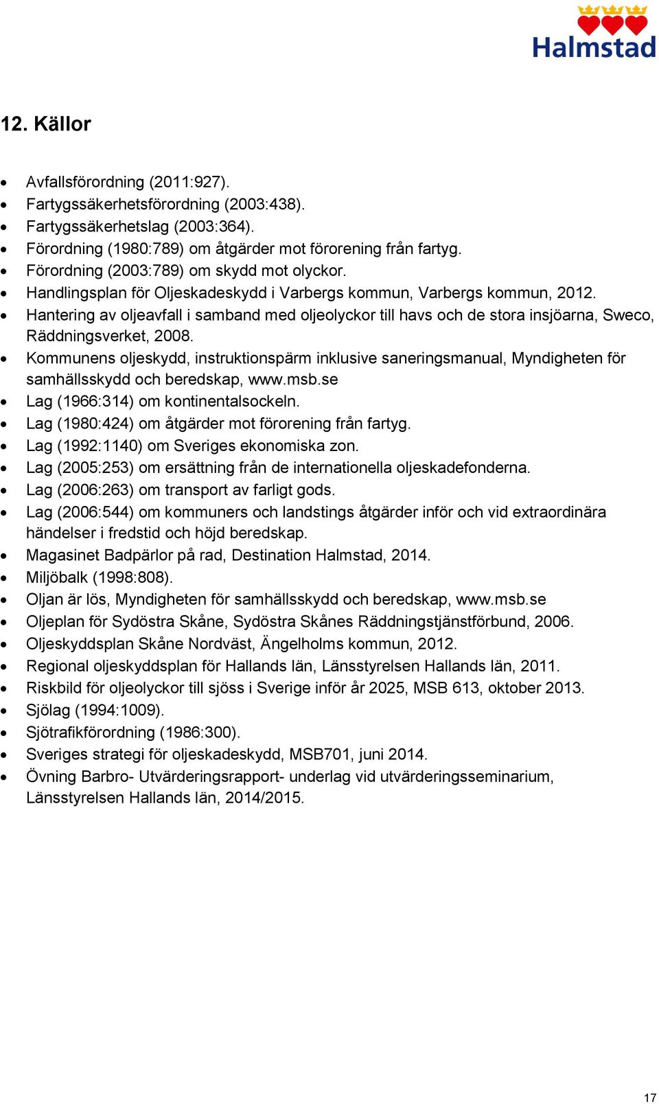 Hantering av oljeavfall i samband med oljeolyckor till havs och de stora insjöarna, Sweco, Räddningsverket, 2008.