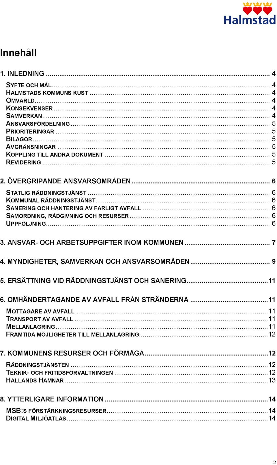 .. 6 SAMORDNING, RÅDGIVNING OCH RESURSER... 6 UPPFÖLJNING... 6 3. ANSVAR- OCH ARBETSUPPGIFTER INOM KOMMUNEN... 7 4. MYNDIGHETER, SAMVERKAN OCH ANSVARSOMRÅDEN... 9 5.