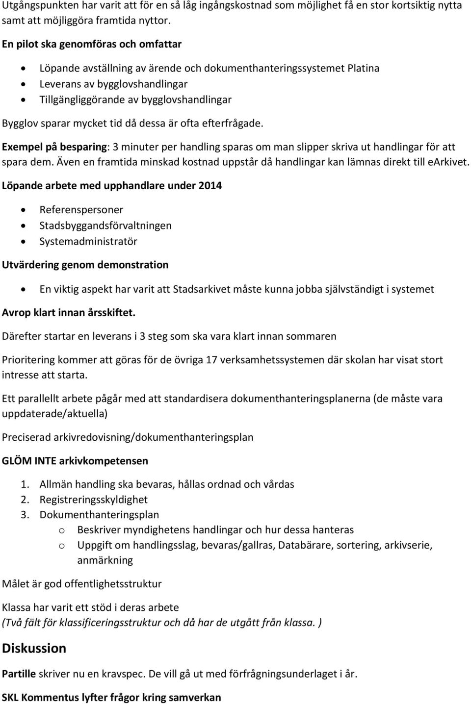 tid då dessa är ofta efterfrågade. Exempel på besparing: 3 minuter per handling sparas om man slipper skriva ut handlingar för att spara dem.