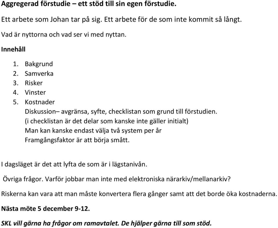 (i checklistan är det delar som kanske inte gäller initialt) Man kan kanske endast välja två system per år Framgångsfaktor är att börja smått.