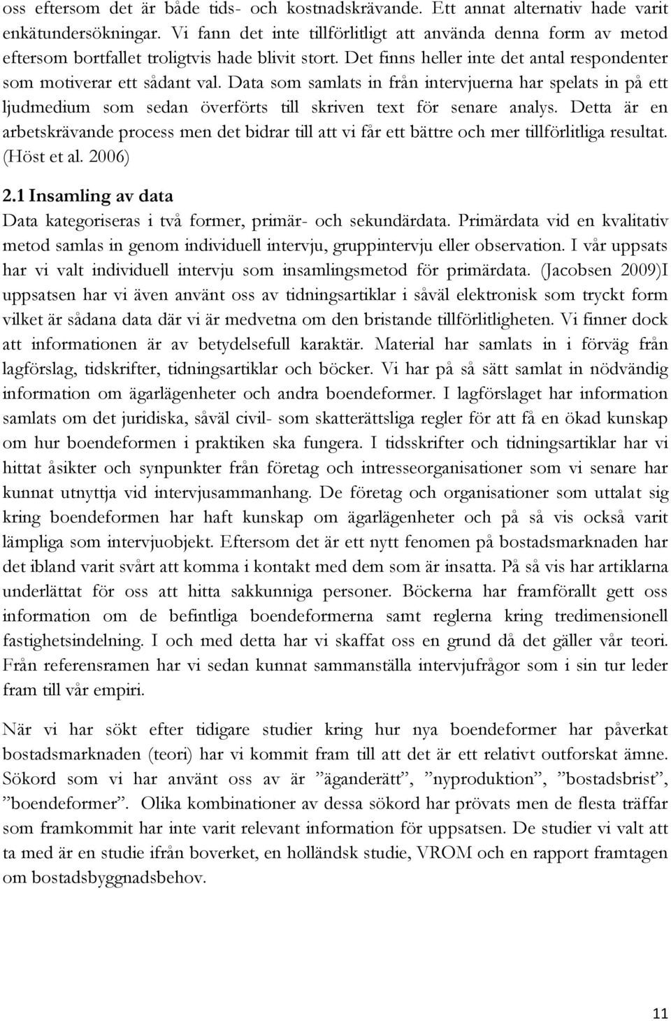 Data som samlats in från intervjuerna har spelats in på ett ljudmedium som sedan överförts till skriven text för senare analys.