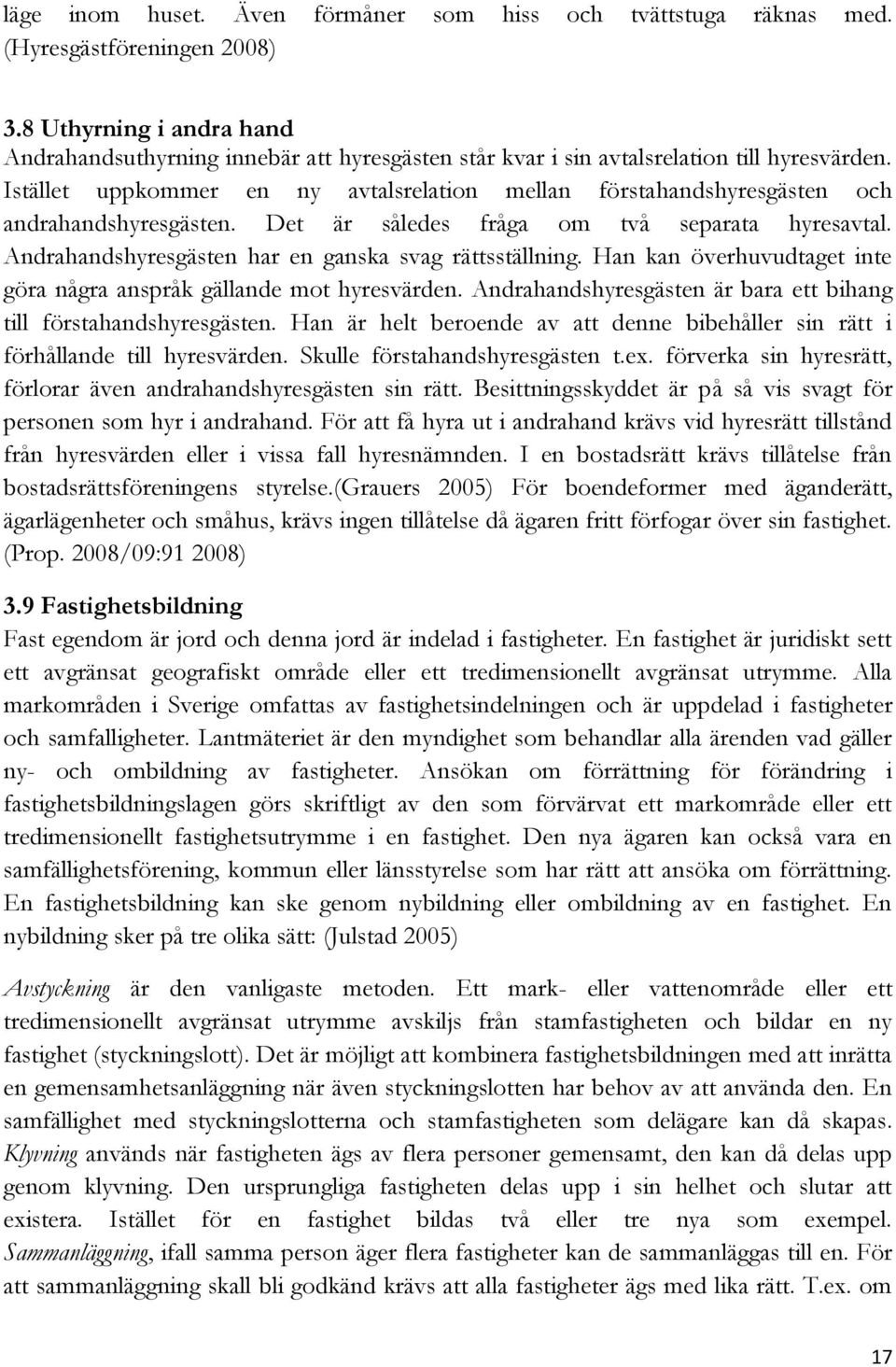 Istället uppkommer en ny avtalsrelation mellan förstahandshyresgästen och andrahandshyresgästen. Det är således fråga om två separata hyresavtal.