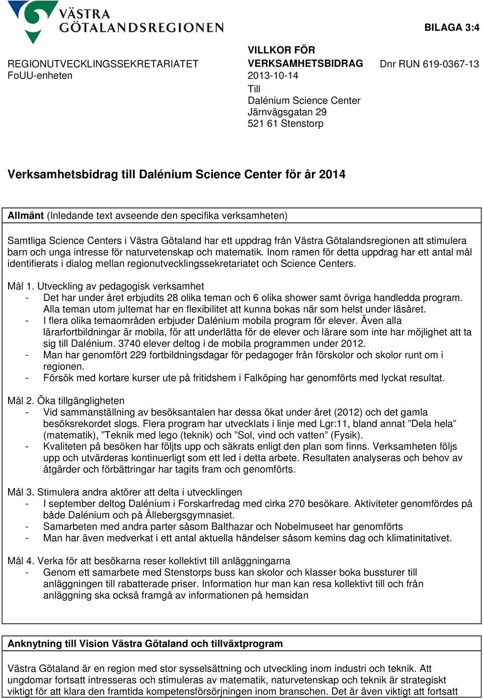 stimulera barn och unga intresse för naturvetenskap och matematik. Inom ramen för detta uppdrag har ett antal mål identifierats i dialog mellan regionutvecklingssekretariatet och Science Centers.