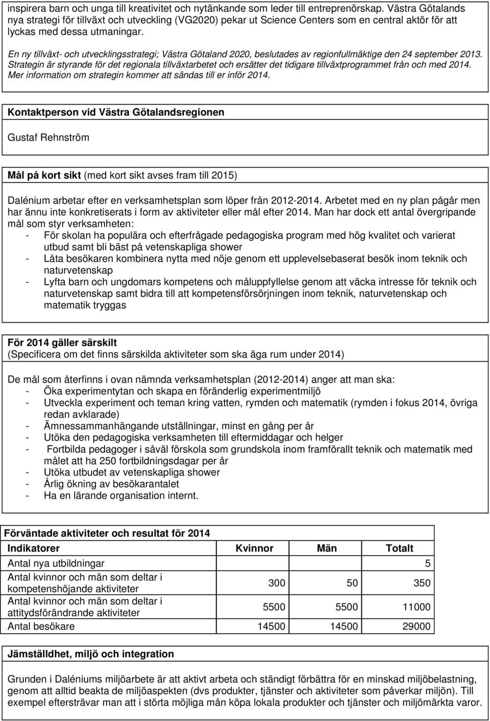 En ny tillväxt- och utvecklingsstrategi; Västra Götaland 2020, beslutades av regionfullmäktige den 24 september 2013.