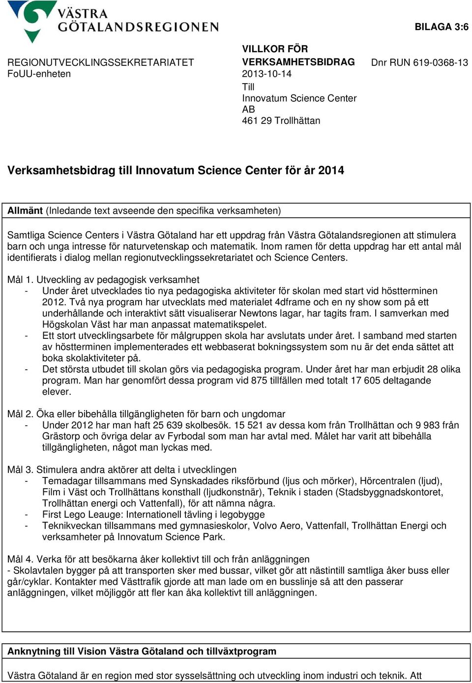 stimulera barn och unga intresse för naturvetenskap och matematik. Inom ramen för detta uppdrag har ett antal mål identifierats i dialog mellan regionutvecklingssekretariatet och Science Centers.