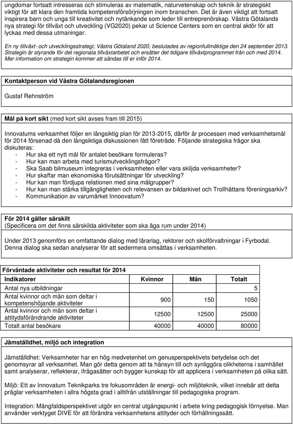 Västra Götalands nya strategi för tillväxt och utveckling (VG2020) pekar ut Science Centers som en central aktör för att lyckas med dessa utmaningar.