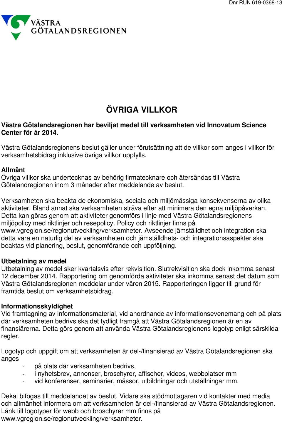 Allmänt Övriga villkor ska undertecknas av behörig firmatecknare och återsändas till Västra Götalandregionen inom 3 månader efter meddelande av beslut.