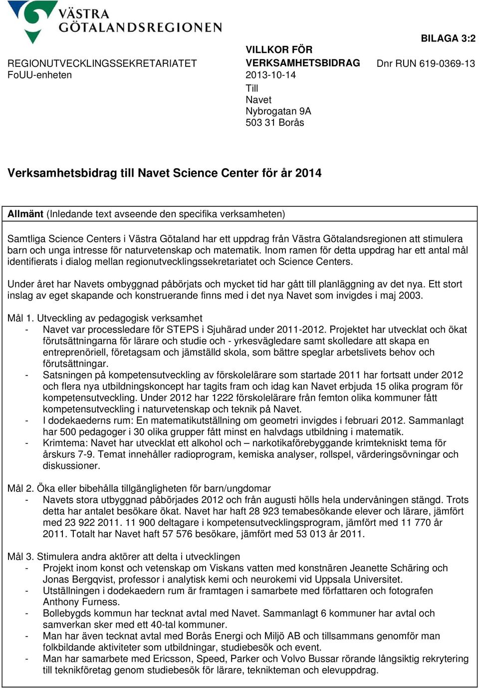 för naturvetenskap och matematik. Inom ramen för detta uppdrag har ett antal mål identifierats i dialog mellan regionutvecklingssekretariatet och Science Centers.