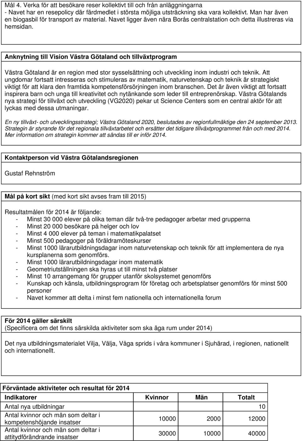 Anknytning till Vision Västra Götaland och tillväxtprogram Västra Götaland är en region med stor sysselsättning och utveckling inom industri och teknik.