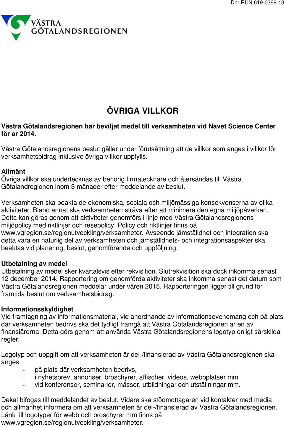 Allmänt Övriga villkor ska undertecknas av behörig firmatecknare och återsändas till Västra Götalandregionen inom 3 månader efter meddelande av beslut.