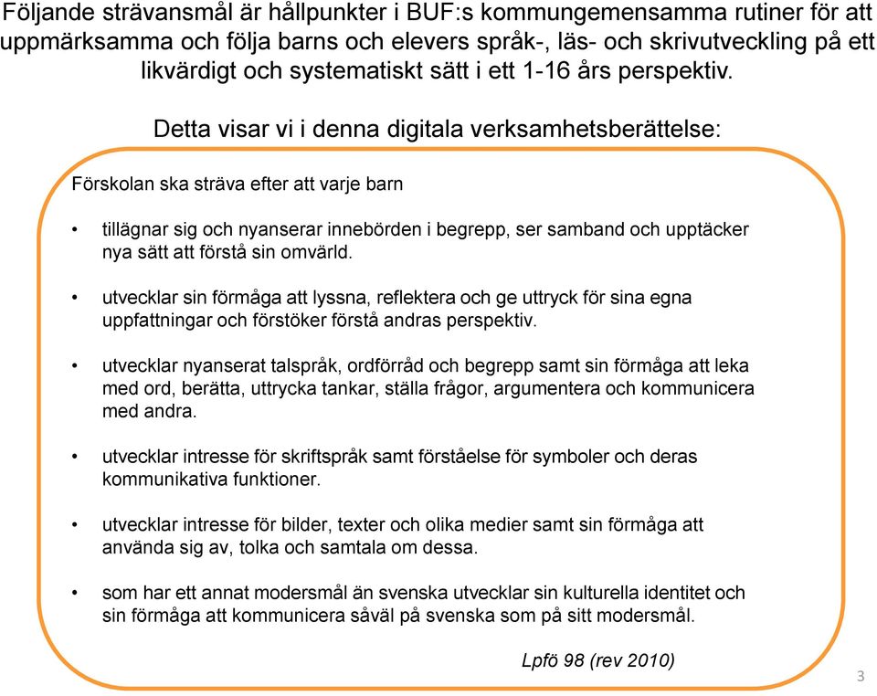 Detta visar vi i denna digitala verksamhetsberättelse: Förskolan ska sträva efter att varje barn tillägnar sig och nyanserar innebörden i begrepp, ser samband och upptäcker nya sätt att förstå sin