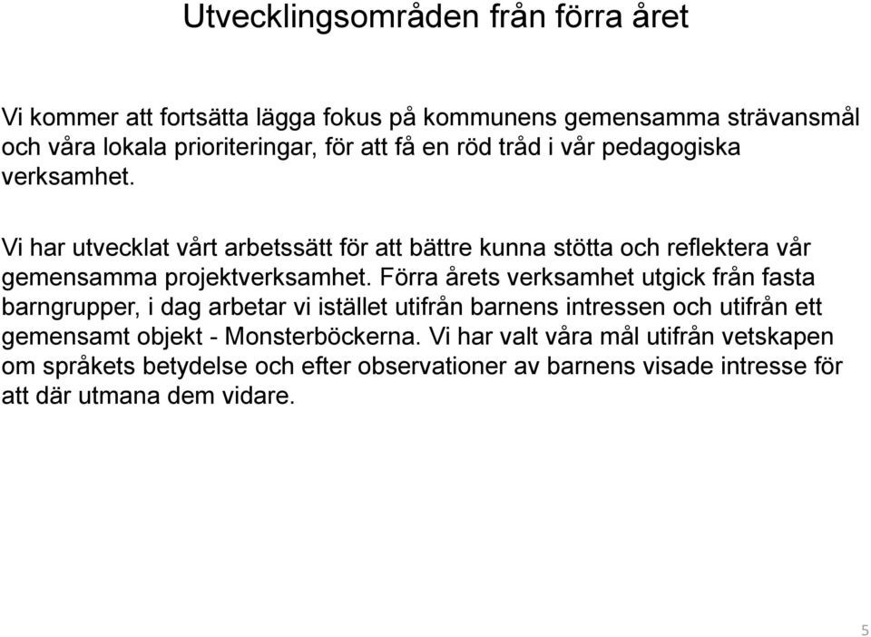 Förra årets verksamhet utgick från fasta barngrupper, i dag arbetar vi istället utifrån barnens intressen och utifrån ett gemensamt objekt -