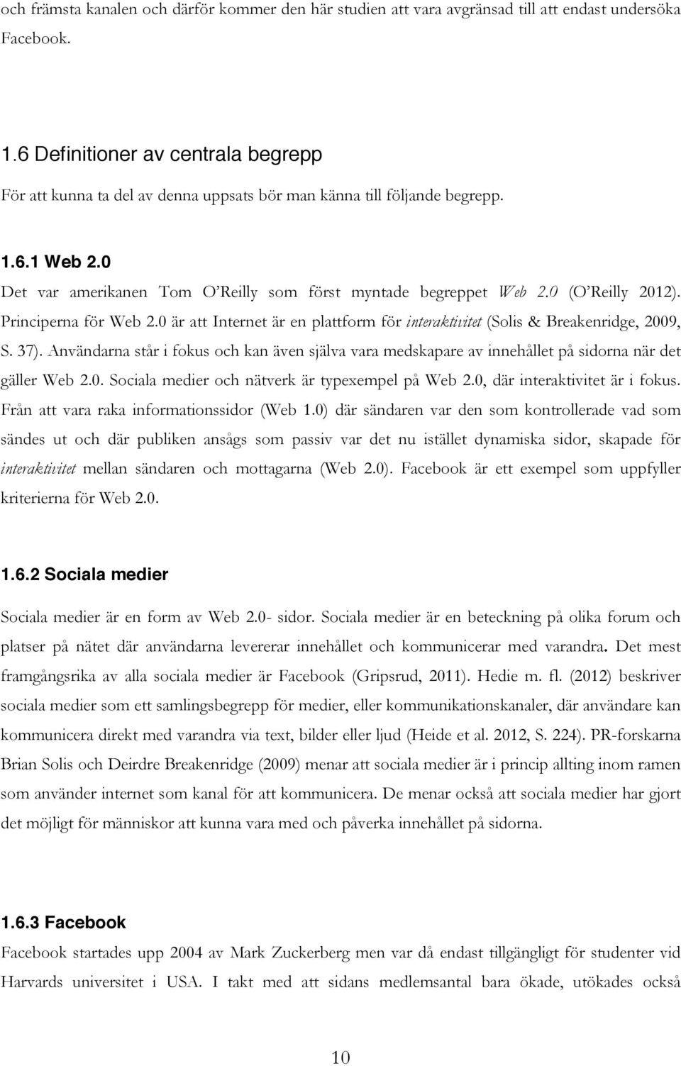 0 (O Reilly 2012). Principerna för Web 2.0 är att Internet är en plattform för interaktivitet (Solis & Breakenridge, 2009, S. 37).