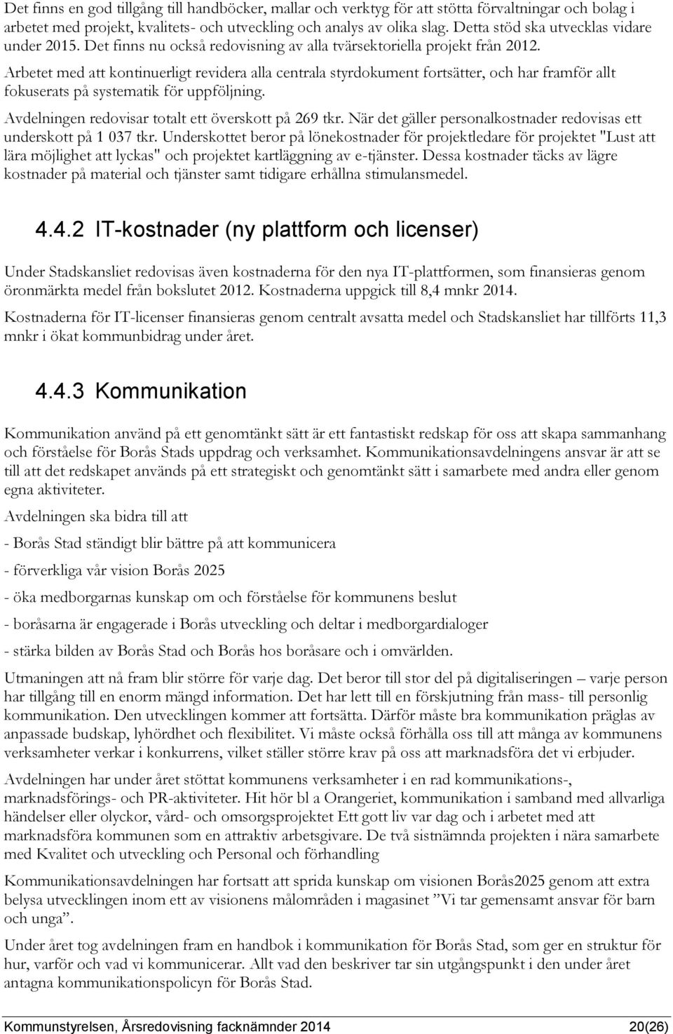 Arbetet med att kontinuerligt revidera alla centrala styrdokument fortsätter, och har framför allt fokuserats på systematik för uppföljning. Avdelningen redovisar totalt ett överskott på 269 tkr.