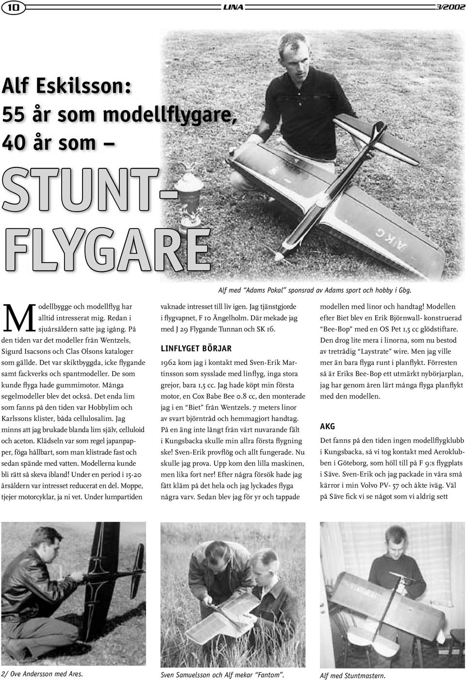 Det var skiktbyggda, icke flygande samt fackverks och spantmodeller. De som kunde flyga hade gummimotor. Många segelmodeller blev det också.
