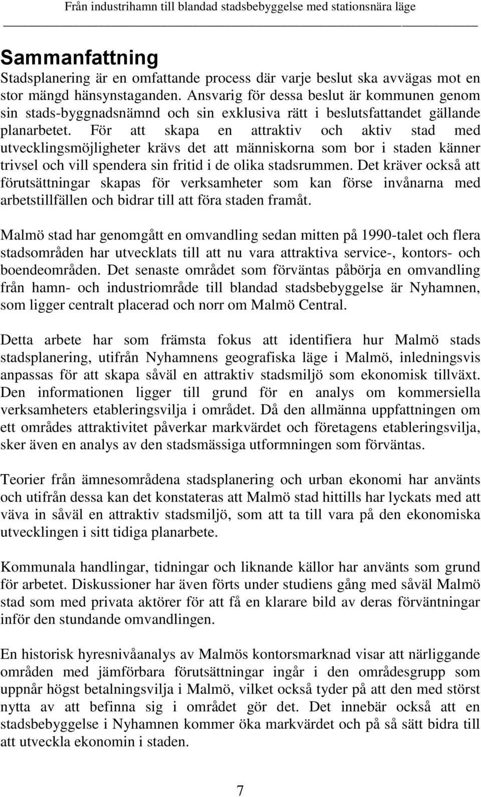 För att skapa en attraktiv och aktiv stad med utvecklingsmöjligheter krävs det att människorna som bor i staden känner trivsel och vill spendera sin fritid i de olika stadsrummen.