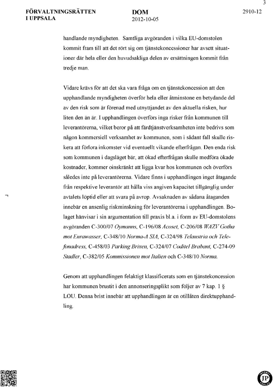 Vidare krävs för att det ska vara fråga om en tjänstekoncession att den upphandlande myndigheten överför hela eller åtminstone en betydande del av den risk som är förenad med utnyttjandet av den