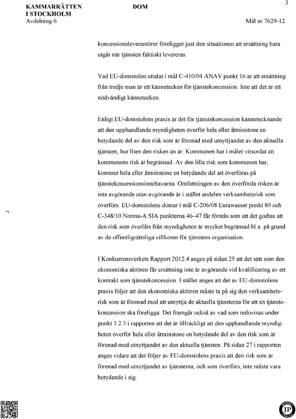 Enligt EU-domstolens praxis är det för tjänstekoncession kännetecknande att den upphandlande myndigheten överför hela eller åtminstone en betydande del av den risk som är förenad med utnyttjandet av