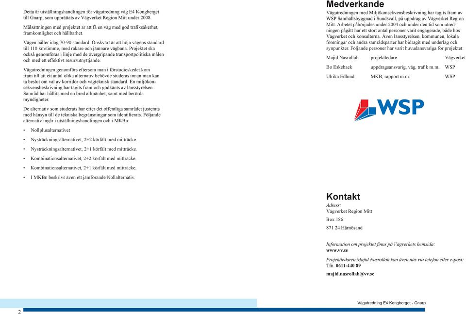 Önskvärt är att höja vägens standard till 110 km/timme, med rakare och jämnare vägbana.