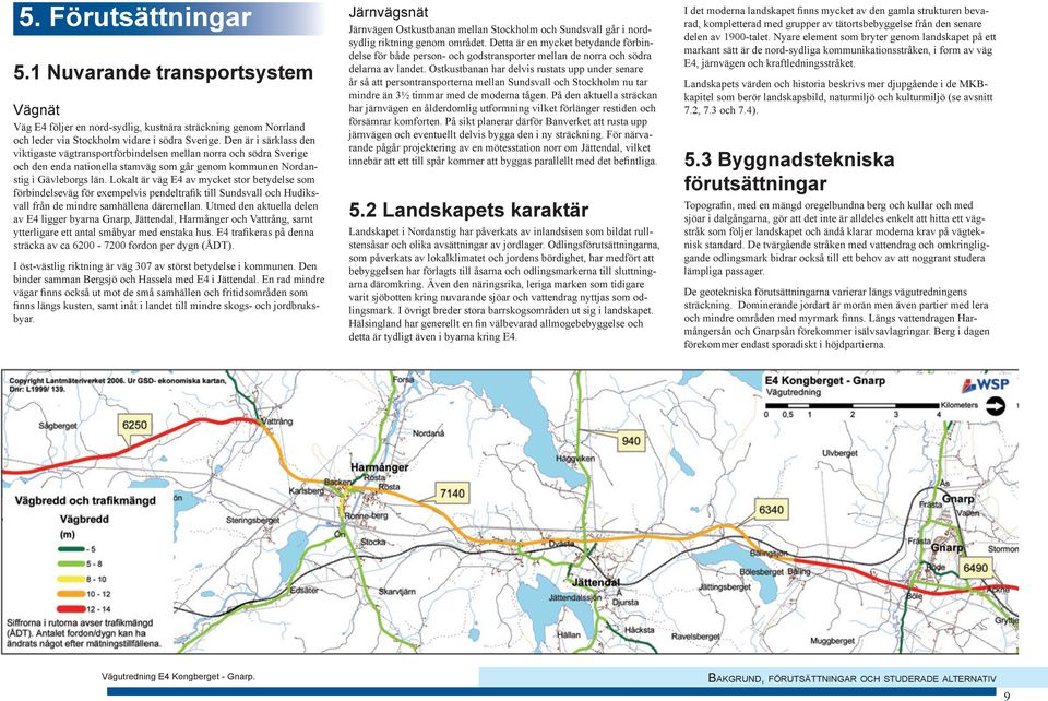 Lokalt är väg E4 av mycket stor betydelse som förbindelseväg för exempelvis pendeltrafik till Sundsvall och Hudiksvall från de mindre samhällena däremellan.