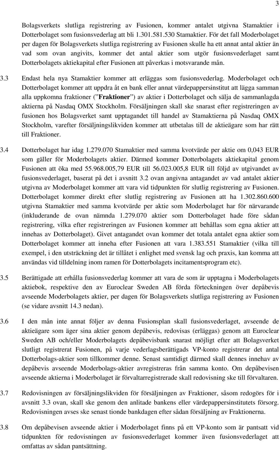 samt Dotterbolagets aktiekapital efter Fusionen att påverkas i motsvarande mån. 3.3 Endast hela nya Stamaktier kommer att erläggas som fusionsvederlag.