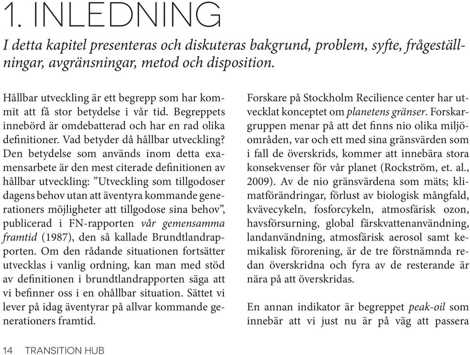 Den betydelse som används inom detta examensarbete är den mest citerade definitionen av hållbar utveckling: Utveckling som tillgodoser dagens behov utan att äventyra kommande generationers