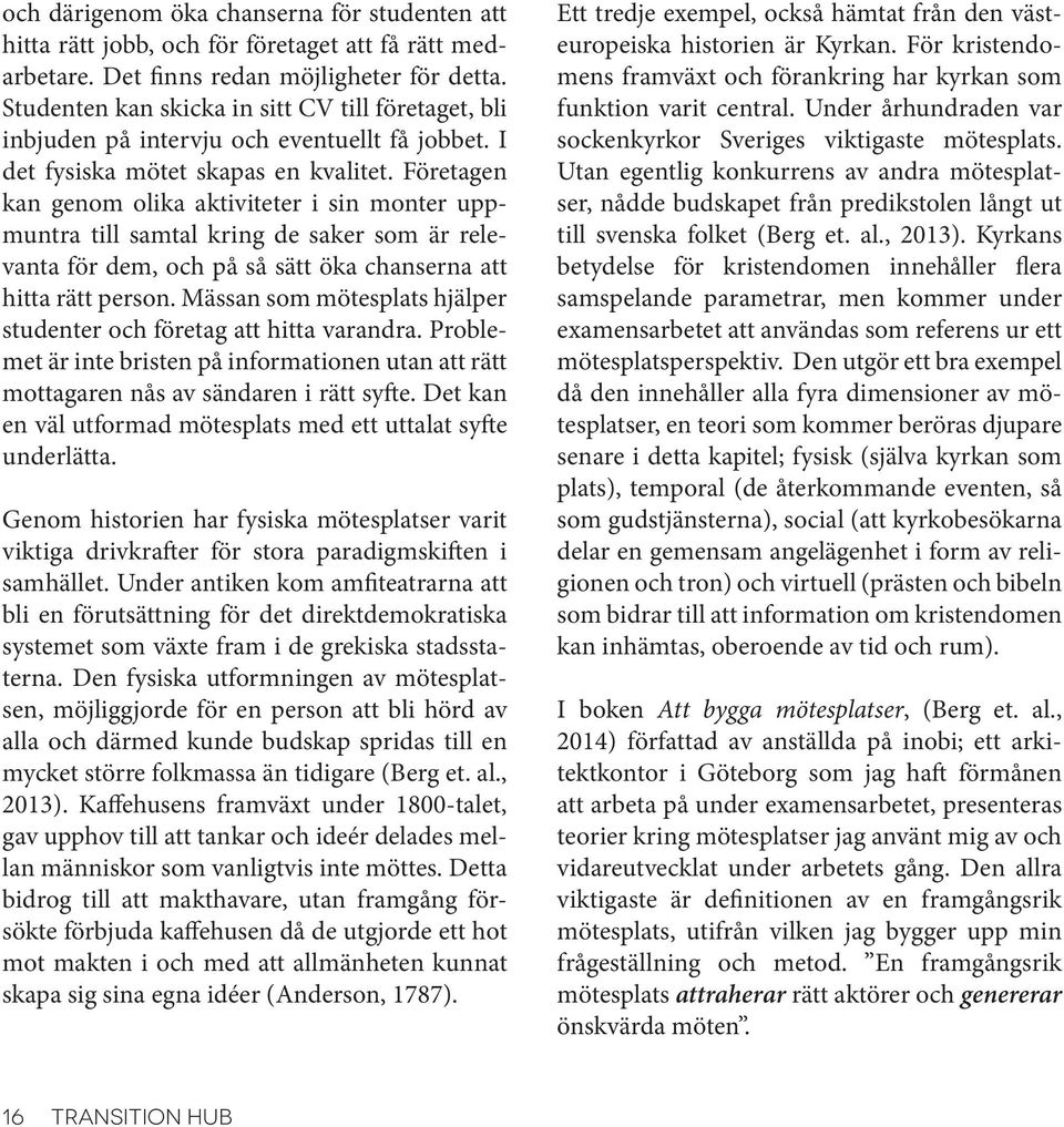 Företagen kan genom olika aktiviteter i sin monter uppmuntra till samtal kring de saker som är relevanta för dem, och på så sätt öka chanserna att hitta rätt person.