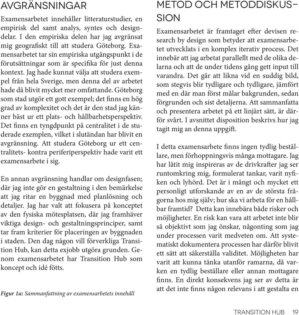 Jag hade kunnat välja att studera exempel från hela Sverige, men denna del av arbetet hade då blivit mycket mer omfattande.