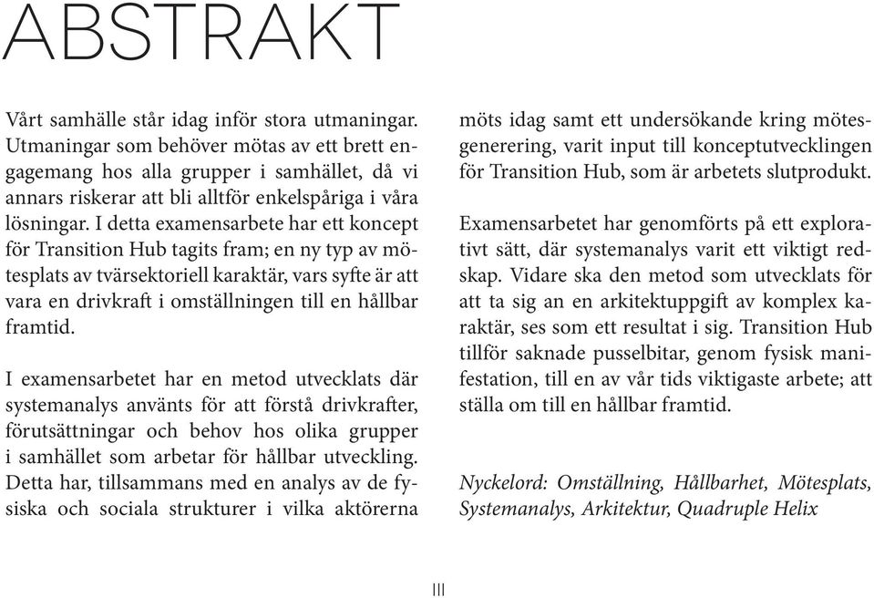 I detta examensarbete har ett koncept för Transition Hub tagits fram; en ny typ av mötesplats av tvärsektoriell karaktär, vars syfte är att vara en drivkraft i omställningen till en hållbar framtid.