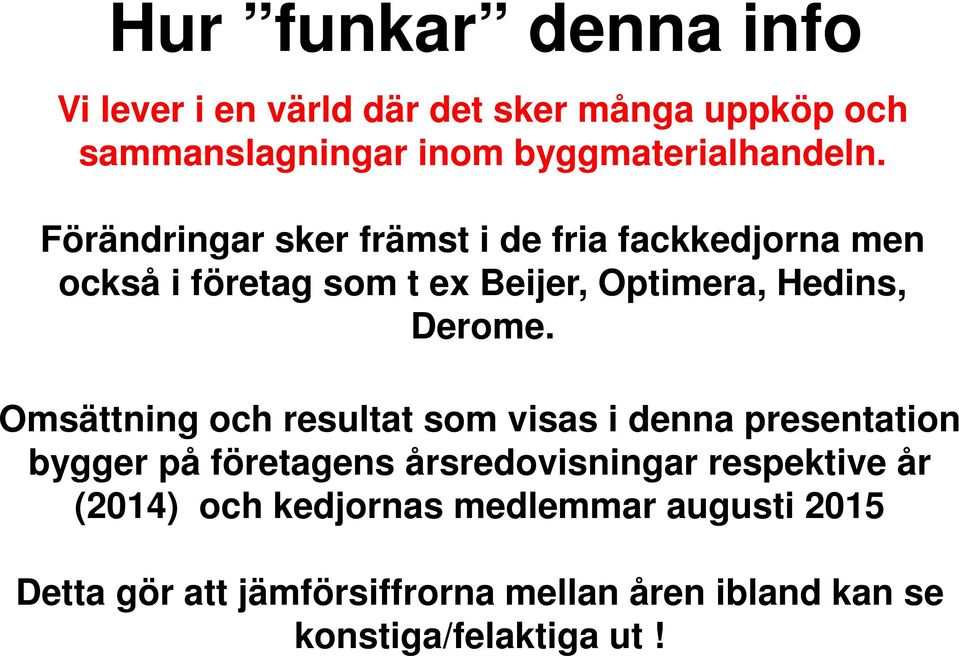 Omsättning och resultat som visas i denna presentation bygger på företagens årsredovisningar respektive år (2014)